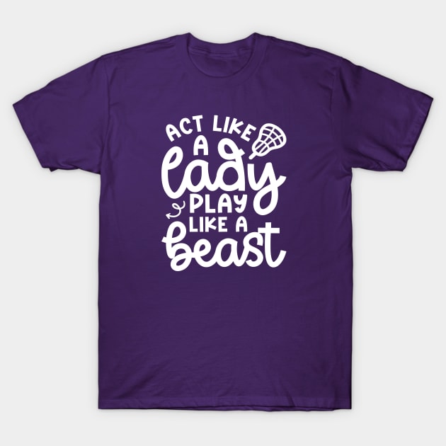 Act Like A Lady Play Like A Beast Girl Lacrosse Player Cute Funny T-Shirt by GlimmerDesigns